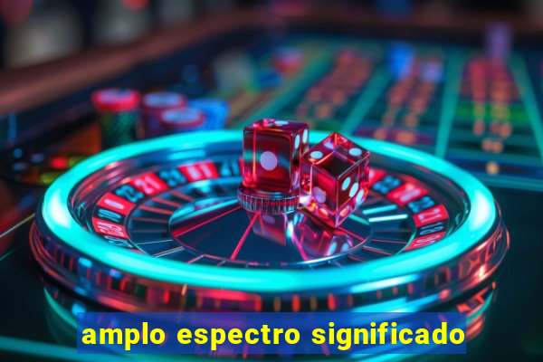 amplo espectro significado